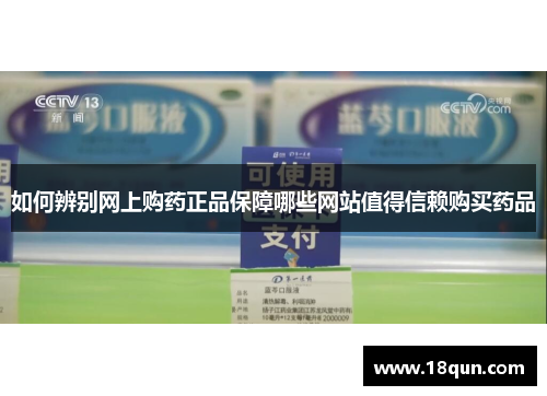 如何辨别网上购药正品保障哪些网站值得信赖购买药品