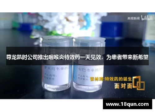 尊龙凯时公司推出咽喉炎特效药一天见效，为患者带来新希望